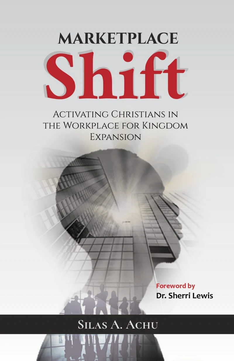 Marketplace Shift: Activating Christians in the Workplace for Kingdom Expansion by Silas Achu, foreword by Dr. Sherri Lewis